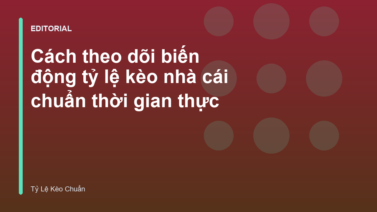Theo dõi biến động tỷ lệ kèo nhà cái