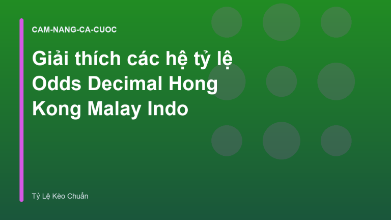 Giải thích các hệ tỷ lệ Odds Decimal Hong Kong Malay Indo
