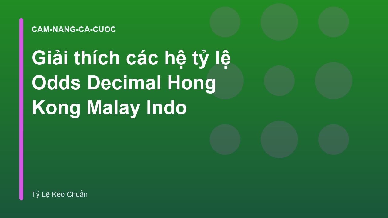 Giải thích các hệ tỷ lệ Odds Decimal Hong Kong Malay Indo