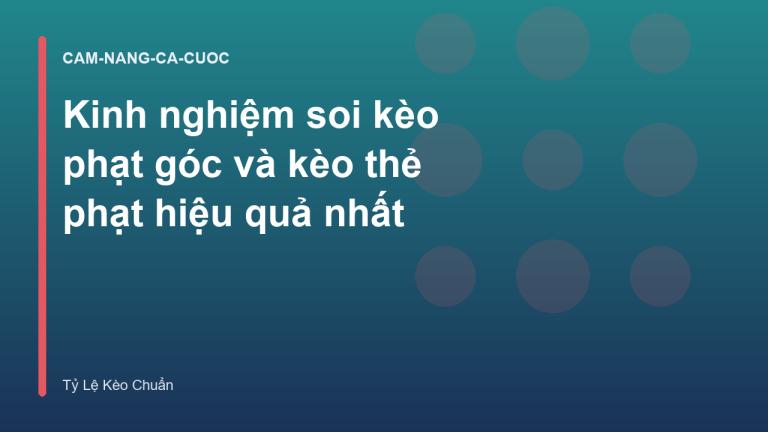 Kinh nghiệm soi kèo phạt góc và kèo thẻ phạt hiệu quả nhất
