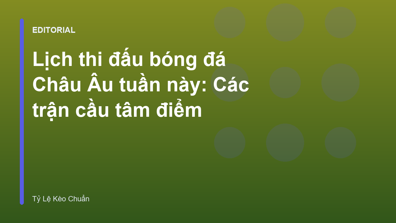 Lịch thi đấu bóng đá Châu Âu tuần này