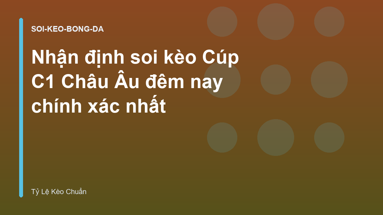 Nhận định soi kèo Cúp C1 Châu Âu đêm nay chính xác nhất