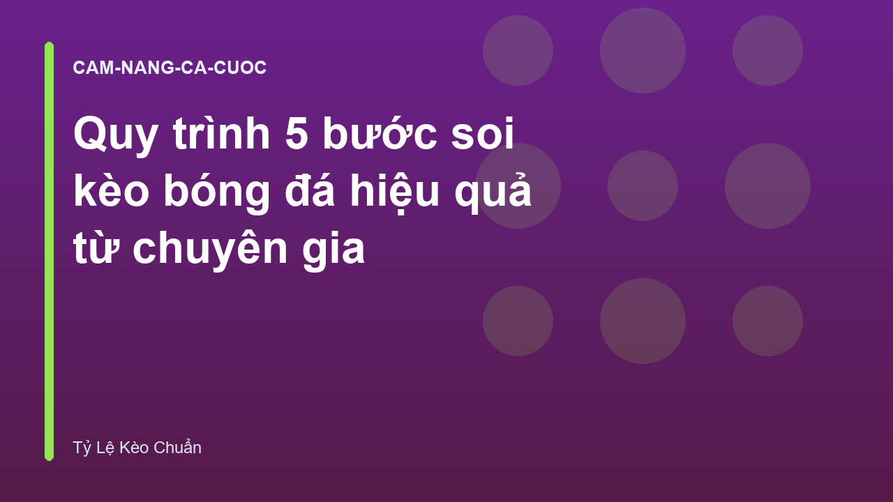 Quy trình 5 bước soi kèo bóng đá hiệu quả từ chuyên gia
